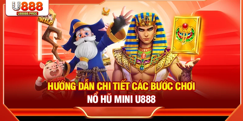 Hướng dẫn chi tiết các bước chơi nổ hũ mini U888