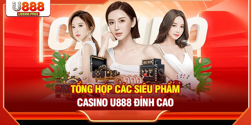Tổng hợp các siêu phẩm Casino U888 đỉnh cao
