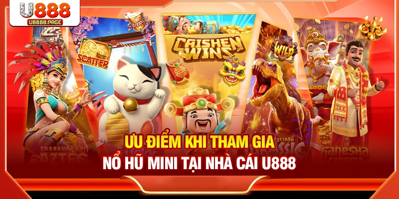 Ưu điểm khi tham gia nổ hũ mini tại nhà cái U888